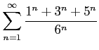 $ \displaystyle{\sum_{n=1}^{\infty}\frac{1^n+3^n+5^n}{6^n}}$