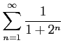 $ \displaystyle{\sum_{n=1}^{\infty}\frac{1}{1+2^n}}$