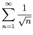 $ \displaystyle{\sum_{n=1}^{\infty}\frac{1}{\sqrt{n}}}$