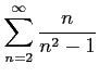 $ \displaystyle{\sum_{n=2}^{\infty}\frac{n}{n^2-1}}$