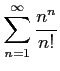 $ \displaystyle{\sum_{n=1}^{\infty}\frac{n^n}{n!}}$