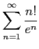 $ \displaystyle{\sum_{n=1}^{\infty}\frac{n!}{e^n}}$