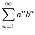 $ \displaystyle{\sum_{n=1}^{\infty}a^nb^n}$