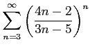 $ \displaystyle{\sum_{n=3}^{\infty}\left(\frac{4n-2}{3n-5}\right)^n}$