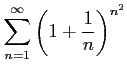 $ \displaystyle{\sum_{n=1}^{\infty}\left(1+\frac{1}{n}\right)^{n^2}}$