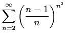 $ \displaystyle{\sum_{n=2}^{\infty}\left(\frac{n-1}{n}\right)^{n^2}}$