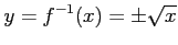 $\displaystyle y=f^{-1}(x)=\pm\sqrt{x}$