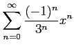 $ \displaystyle{\sum_{n=0}^{\infty}\frac{(-1)^n}{3^n}x^n}$