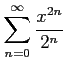 $ \displaystyle{\sum_{n=0}^{\infty}\frac{x^{2n}}{2^n}}$