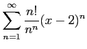 $ \displaystyle{\sum_{n=1}^{\infty}\frac{n!}{n^{n}}(x-2)^{n}}$