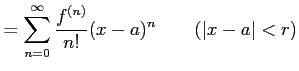 $\displaystyle =\sum_{n=0}^{\infty}\frac{f^{(n)}}{n!}(x-a)^{n}\qquad (\vert x-a\vert<r)$