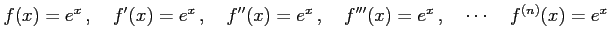 $\displaystyle f(x)=e^{x}\,,\quad f'(x)=e^{x}\,,\quad f''(x)=e^{x}\,,\quad f'''(x)=e^{x}\,,\quad \cdots\quad f^{(n)}(x)=e^{x}$