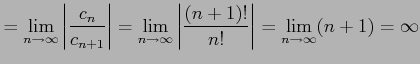 $\displaystyle = \lim_{n\to\infty} \left\vert\frac{c_{n}}{c_{n+1}}\right\vert= \...
...o\infty} \left\vert\frac{(n+1)!}{n!}\right\vert= \lim_{n\to\infty} (n+1)=\infty$