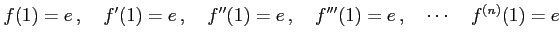 $\displaystyle f(1)=e\,,\quad f'(1)=e\,,\quad f''(1)=e\,,\quad f'''(1)=e\,,\quad \cdots\quad f^{(n)}(1)=e$