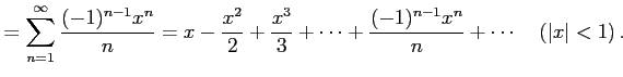 $\displaystyle = \sum_{n=1}^{\infty}\frac{(-1)^{n-1}x^{n}}{n}= x-\frac{x^2}{2}+\frac{x^3}{3}+\cdots+ \frac{(-1)^{n-1}x^{n}}{n}+\cdots \quad (\vert x\vert<1)\,.$