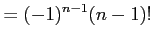 $\displaystyle = (-1)^{n-1}(n-1)!$