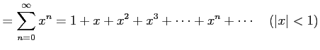 $\displaystyle = \sum_{n=0}^{\infty}x^{n}= 1+x+x^2+x^3+\cdots+x^n+\cdots \quad (\vert x\vert<1)$