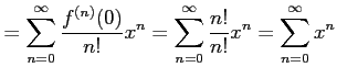 $\displaystyle = \sum_{n=0}^{\infty} \frac{f^{(n)}(0)}{n!}x^{n} = \sum_{n=0}^{\infty} \frac{n!}{n!}x^{n} = \sum_{n=0}^{\infty}x^{n}$