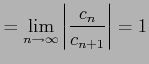 $\displaystyle = \lim_{n\to\infty} \left\vert\frac{c_{n}}{c_{n+1}}\right\vert=1$