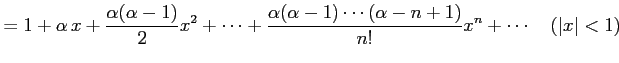 $\displaystyle =1+ \alpha\,x+\frac{\alpha(\alpha-1)}{2}x^2+\cdots+ \frac{\alpha(\alpha-1)\cdots(\alpha-n+1)}{n!}x^{n}+\cdots \quad (\vert x\vert<1)$