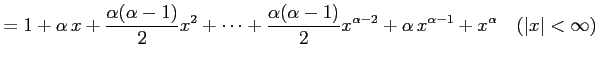 $\displaystyle =1+\alpha\,x+ \frac{\alpha(\alpha-1)}{2}x^{2}+\cdots+ \frac{\alph...
...1)}{2}x^{\alpha-2}+ \alpha\,x^{\alpha-1}+ x^{\alpha} \quad(\vert x\vert<\infty)$