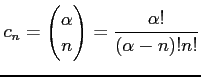 $\displaystyle c_{n}=\begin{pmatrix}\alpha \\ n \end{pmatrix}= \frac{\alpha!}{(\alpha-n)!n!}$