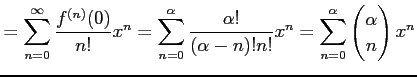 $\displaystyle = \sum_{n=0}^{\infty}\frac{f^{(n)}(0)}{n!}x^{n} = \sum_{n=0}^{\al...
...-n)!n!}x^{n} = \sum_{n=0}^{\alpha}\begin{pmatrix}\alpha \\ n \end{pmatrix}x^{n}$