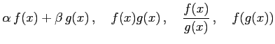 $\displaystyle \alpha\,f(x)+\beta\,g(x)\,,\quad f(x)g(x)\,,\quad \frac{f(x)}{g(x)}\,,\quad f(g(x))$