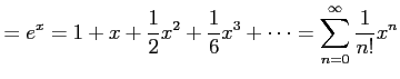 $\displaystyle =e^{x}= 1+x+\frac{1}{2}x^2+\frac{1}{6}x^3+\cdots = \sum_{n=0}^{\infty}\frac{1}{n!}x^{n}$