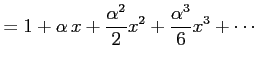 $\displaystyle =1+\alpha\,x+\frac{\alpha^2}{2}x^2+ \frac{\alpha^3}{6}x^3+\cdots$