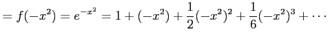 $\displaystyle =f(-x^2)=e^{-x^2}= 1+(-x^2)+\frac{1}{2}(-x^2)^2+\frac{1}{6}(-x^2)^3+\cdots$