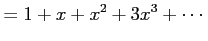 $\displaystyle = 1+x+x^2+3x^3+\cdots$