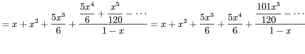 $\displaystyle = x+x^2+\frac{5x^3}{6}+\frac{\displaystyle{\frac{5x^4}{6}+\frac{x...
...ac{5x^3}{6}+\frac{5x^4}{6}+\frac{\displaystyle{\frac{101x^5}{120}-\cdots}}{1-x}$