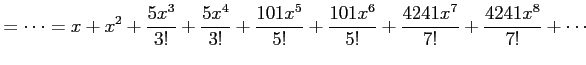 $\displaystyle = \cdots= x+x^2+\frac{5x^3}{3!}+\frac{5x^4}{3!}+\frac{101x^5}{5!}+ \frac{101x^6}{5!}+ \frac{4241x^7}{7!}+ \frac{4241x^8}{7!}+ \cdots$