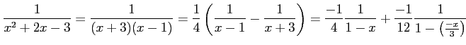 $\displaystyle \frac{1}{x^2+2x-3}= \frac{1}{(x+3)(x-1)}= \frac{1}{4}\left(\frac{...
...= \frac{-1}{4}\frac{1}{1-x}+ \frac{-1}{12}\frac{1}{1-\left(\frac{-x}{3}\right)}$