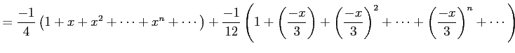 $\displaystyle = \frac{-1}{4}\left(1+x+x^2+\cdots+x^n+\cdots\right)+ \frac{-1}{1...
...)+\left(\frac{-x}{3}\right)^2+ \cdots+\left(\frac{-x}{3}\right)^n+\cdots\right)$