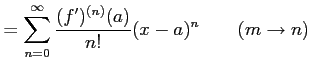 $\displaystyle = \sum_{n=0}^{\infty} \frac{(f')^{(n)}(a)}{n!} (x-a)^{n} \qquad(m\to n)$