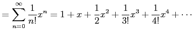 $\displaystyle = \sum_{n=0}^{\infty}\frac{1}{n!}x^{n}= 1+x+\frac{1}{2}x^{2}+\frac{1}{3!}x^3+ \frac{1}{4!}x^4+\cdots$