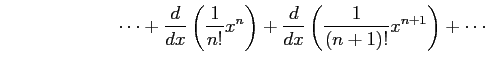 $\displaystyle \qquad\qquad\qquad\cdots+ \frac{d}{dx}\left(\frac{1}{n!}x^{n}\right)+ \frac{d}{dx}\left(\frac{1}{(n+1)!}x^{n+1}\right)+\cdots$