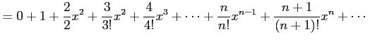 $\displaystyle = 0+1+\frac{2}{2}x^{2}+ \frac{3}{3!}x^2+\frac{4}{4!}x^{3}+\cdots+ \frac{n}{n!}x^{n-1}+\frac{n+1}{(n+1)!}x^{n}+\cdots$