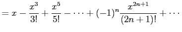 $\displaystyle = x-\frac{x^3}{3!}+\frac{x^5}{5!}-\cdots+ (-1)^{n}\frac{x^{2n+1}}{(2n+1)!}+\cdots$