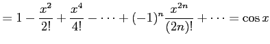 $\displaystyle = 1-\frac{x^2}{2!}+\frac{x^4}{4!}-\cdots+ (-1)^{n}\frac{x^{2n}}{(2n)!}+\cdots=\cos x$