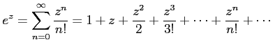 $\displaystyle e^{z}=\sum_{n=0}^{\infty}\frac{z^{n}}{n!}= 1+z+\frac{z^2}{2}+\frac{z^3}{3!}+\cdots+\frac{z^n}{n!}+\cdots$