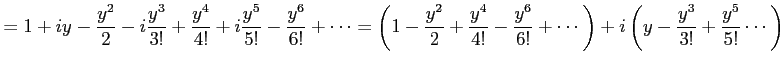 $\displaystyle = 1+iy-\frac{y^2}{2}-i\frac{y^3}{3!}+ \frac{y^4}{4!}+ i\frac{y^5}...
...{y^6}{6!}+\cdots\right) +i\left(y -\frac{y^3}{3!} +\frac{y^5}{5!} \cdots\right)$