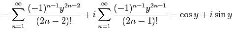 $\displaystyle = \sum_{n=1}^{\infty}\frac{(-1)^{n-1}y^{2n-2}}{(2n-2)!} +i \sum_{n=1}^{\infty}\frac{(-1)^{n-1}y^{2n-1}}{(2n-1)!}= \cos y+i\sin y$