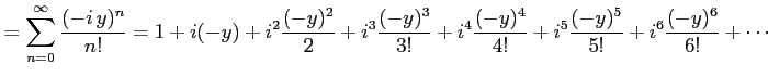 $\displaystyle = \sum_{n=0}^{\infty}\frac{(-i\,y)^{n}}{n!}= 1+i(-y)+i^2\frac{(-y...
...}{3!}+ i^4\frac{(-y)^4}{4!}+ i^5\frac{(-y)^5}{5!}+ i^6\frac{(-y)^6}{6!}+ \cdots$