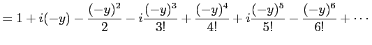 $\displaystyle = 1+i(-y)-\frac{(-y)^2}{2}-i\frac{(-y)^3}{3!}+ \frac{(-y)^4}{4!}+ i\frac{(-y)^5}{5!} -\frac{(-y)^6}{6!}+ \cdots$