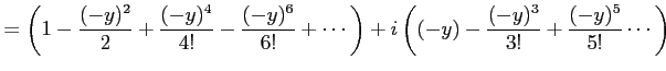 $\displaystyle = \left( 1 -\frac{(-y)^2}{2} +\frac{(-y)^4}{4!} -\frac{(-y)^6}{6!}+\cdots\right) +i\left((-y) -\frac{(-y)^3}{3!} +\frac{(-y)^5}{5!} \cdots\right)$