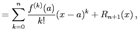 $\displaystyle = \sum_{k=0}^{n}\frac{f^{(k)}(a)}{k!}(x-a)^{k}+R_{n+1}(x)\,,$