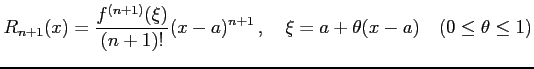 $\displaystyle R_{n+1}(x)=\frac{f^{(n+1)}(\xi)}{(n+1)!}{(x-a)^{n+1}}\,, \quad \xi=a+\theta(x-a)\quad(0\leq\theta\leq1)$